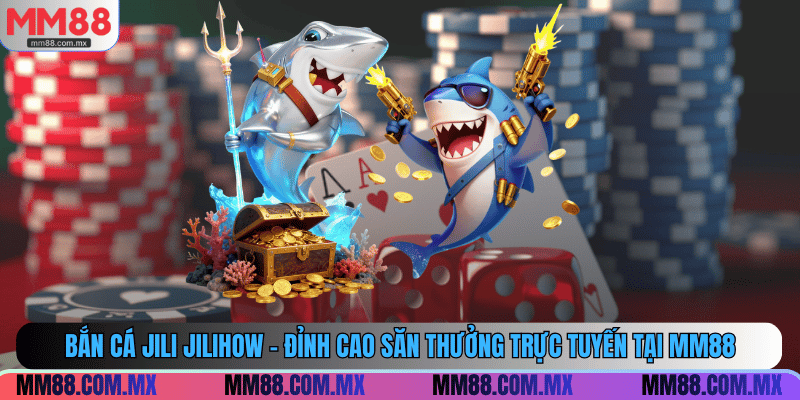 Bắn Cá Jili Jilihow