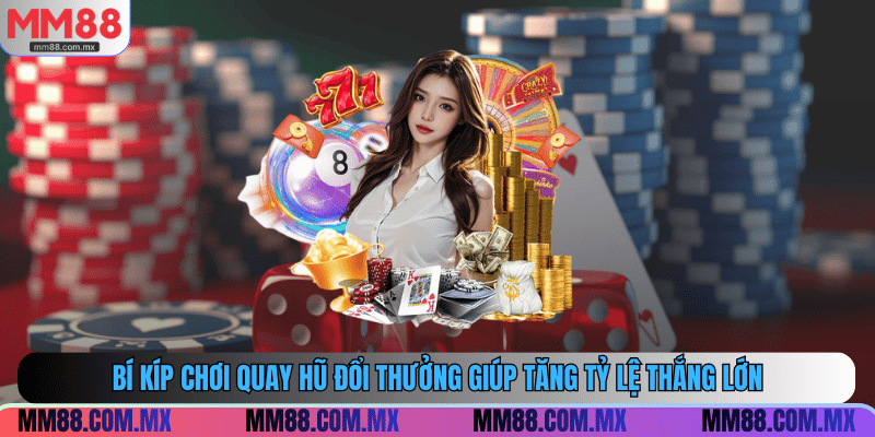Bí kíp chơi quay hũ đổi thưởng giúp tăng tỷ lệ thắng lớn