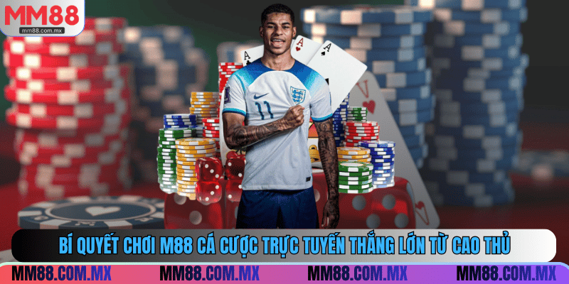 Bí quyết chơi M88 cá cược trực tuyến thắng lớn từ cao thủ