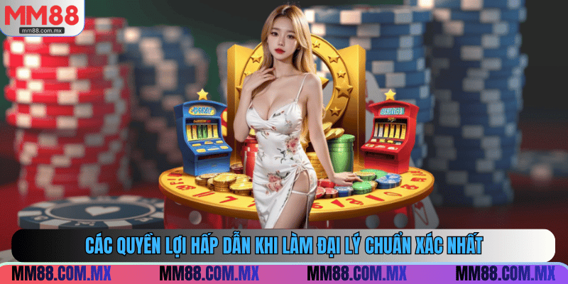 Các quyền lợi hấp dẫn khi làm đại lý chuẩn xác nhất