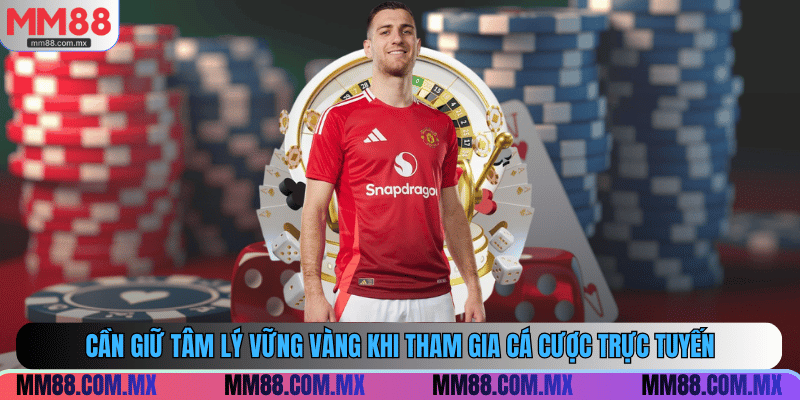 Cần giữ tâm lý vững vàng khi tham gia cá cược trực tuyến