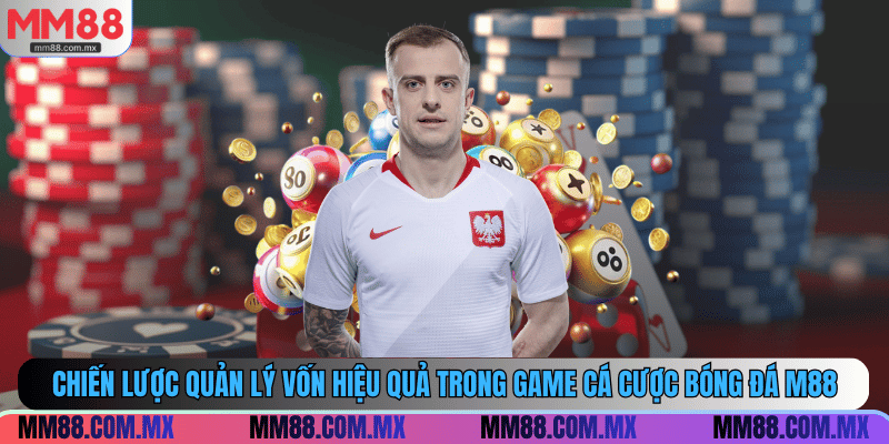 Chiến lược quản lý vốn hiệu quả trong game cá cược bóng đá M88