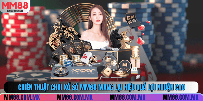 Chiến thuật chơi xổ số MM88 mang lại hiệu quả lợi nhuận cao