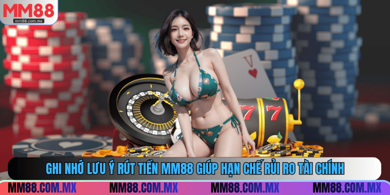 Ghi nhớ lưu ý rút tiền MM88 giúp hạn chế rủi ro tài chính