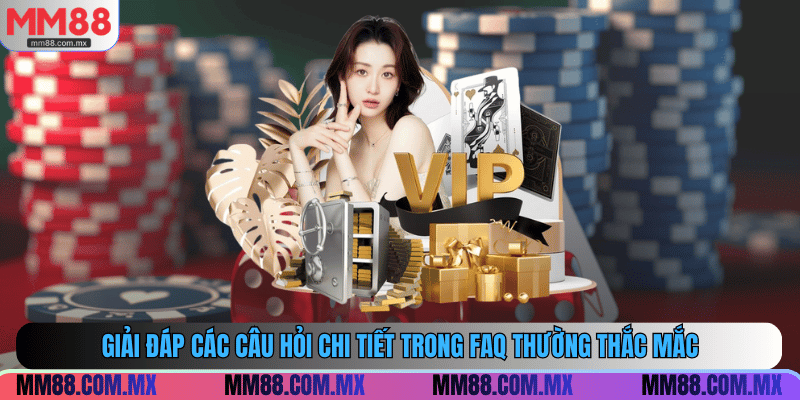 Giải đáp các câu hỏi chi tiết trong FAQ thường thắc mắc