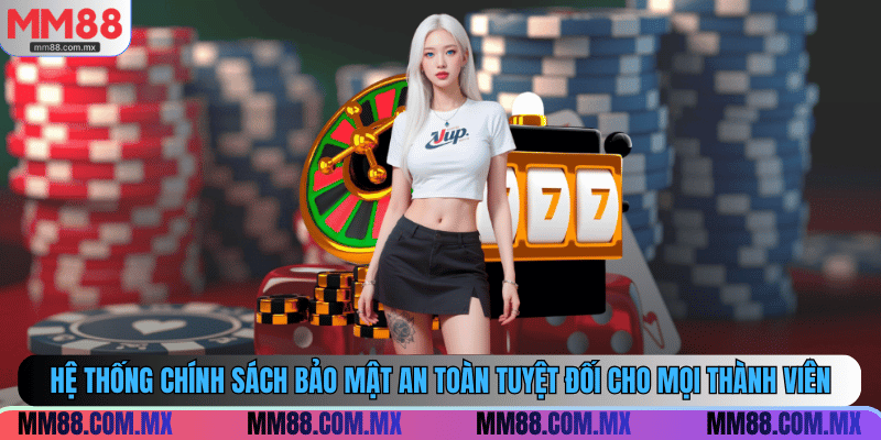 Hệ thống chính sách bảo mật an toàn tuyệt đối cho mọi thành viên