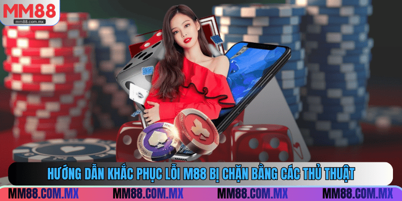 Hướng dẫn khắc phục lỗi M88 bị chặn bằng các thủ thuật