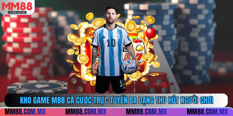 Kho game M88 cá cược trực tuyến đa dạng thu hút người chơi