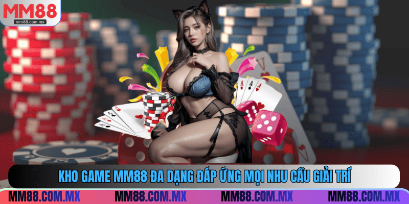 Kho game MM88 đa dạng đáp ứng mọi nhu cầu giải trí