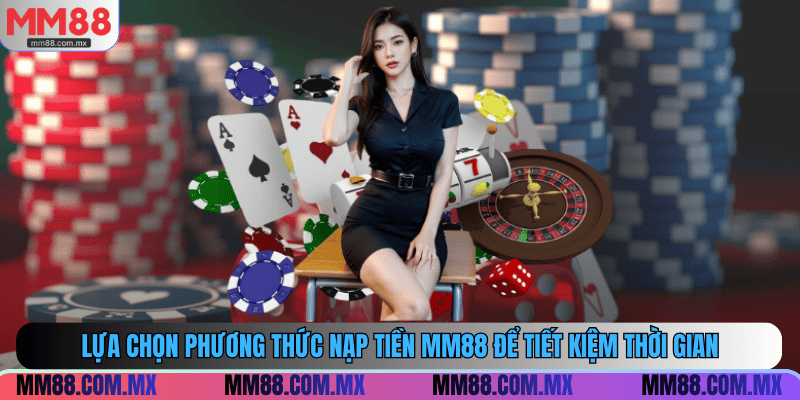 Lựa chọn phương thức nạp tiền MM88 để tiết kiệm thời gian