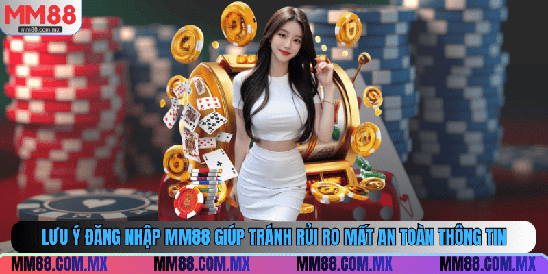 Lưu ý đăng nhập MM88 giúp tránh rủi ro mất an toàn thông tin