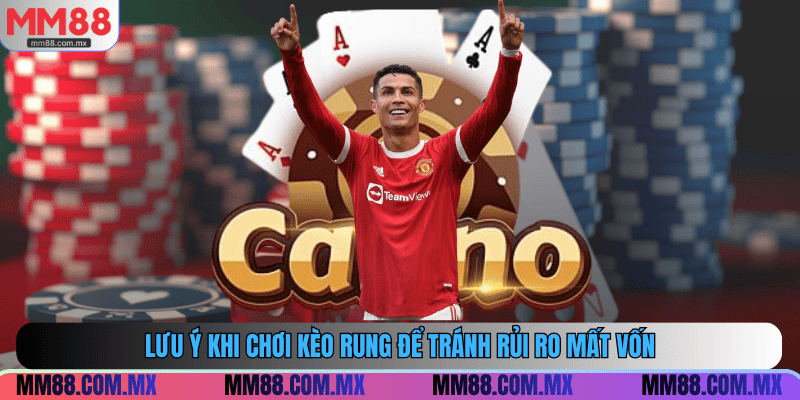 Lưu ý khi chơi kèo rung để tránh rủi ro mất vốn