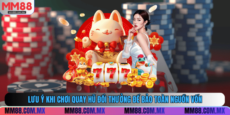 Lưu ý khi chơi quay hũ đổi thưởng để bảo toàn nguồn vốn