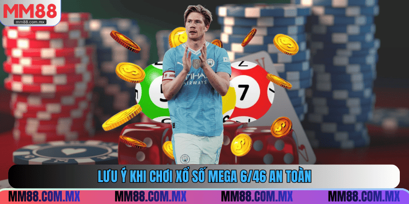 Những nguyên tắc cơ bản khi tham gia xổ số Mega 6/46