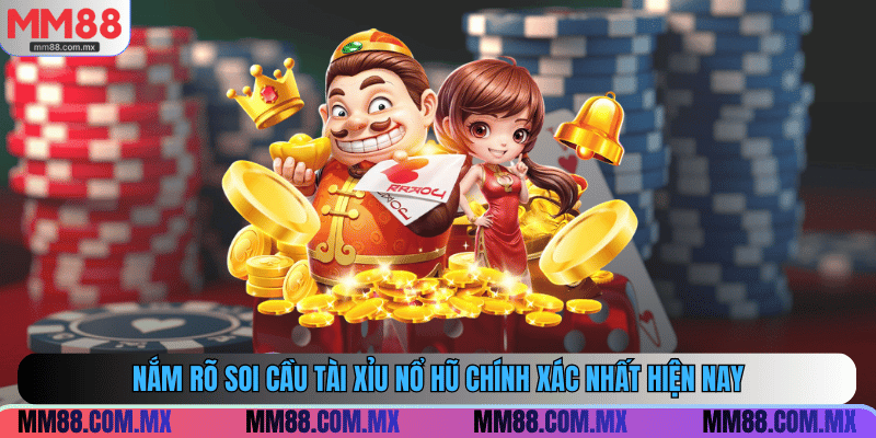 Nắm rõ soi cầu tài xỉu nổ hũ chính xác nhất hiện nay