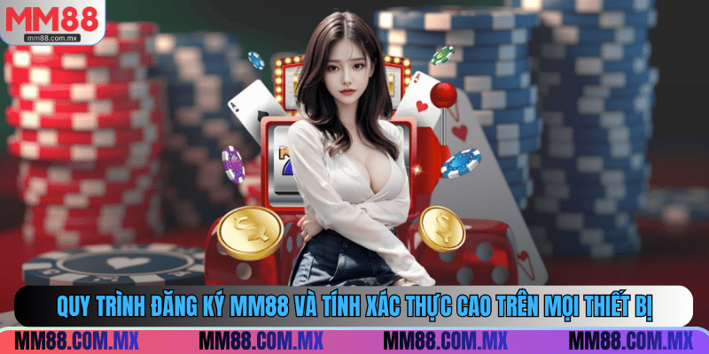 Quy trình đăng ký MM88 và tính xác thực cao trên mọi thiết bị
