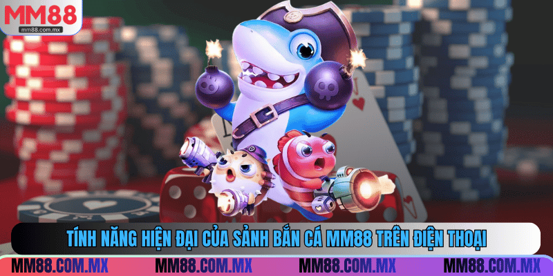 Tính năng hiện đại của sảnh bắn cá MM88 trên điện thoại