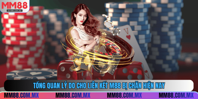 Tổng quan lý do cho liên kết M88 bị chặn hiện nay