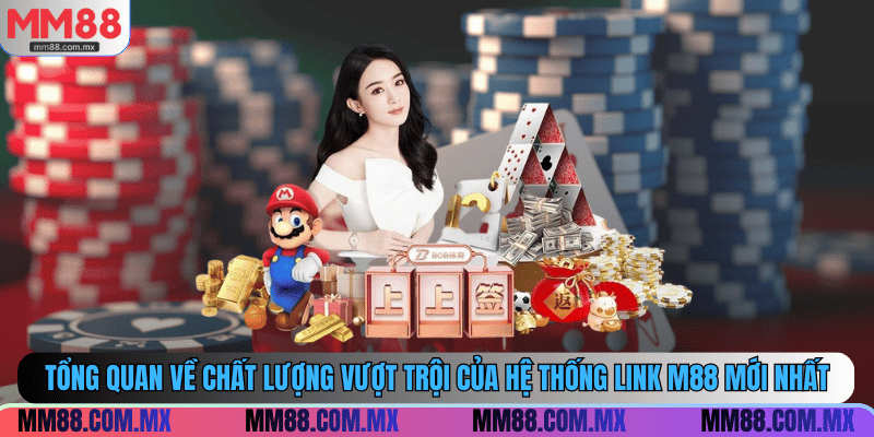 Tổng quan về chất lượng vượt trội của hệ thống link M88 mới nhất