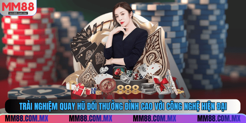 Trải nghiệm quay hũ đổi thưởng đỉnh cao với công nghệ hiện đại
