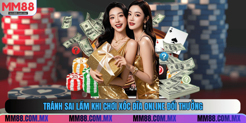 Tránh sai lầm khi chơi xóc đĩa online đổi thưởng