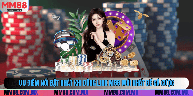 Ưu điểm nổi bật nhất khi dùng link M88 mới nhất để cá cược